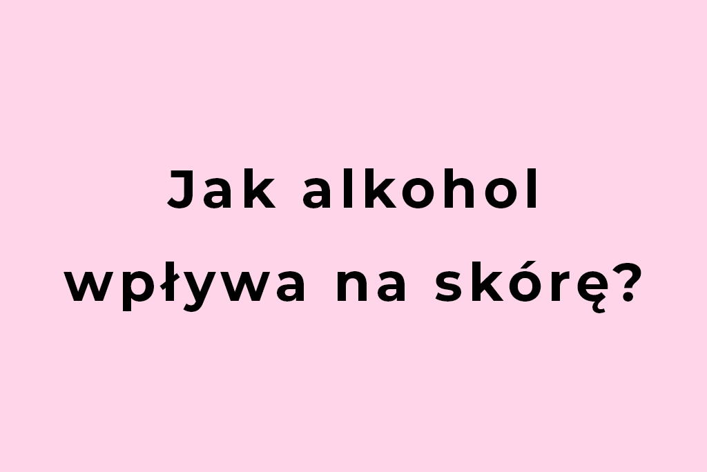 Jak alkohol wpływa na skórę?